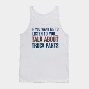 If You Want Me to Listen to You Talk About Truck Parts Funny Truck Mechanic Gift Tank Top